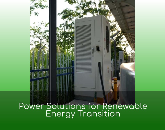 Power Solutions for Renewable Energy Transition